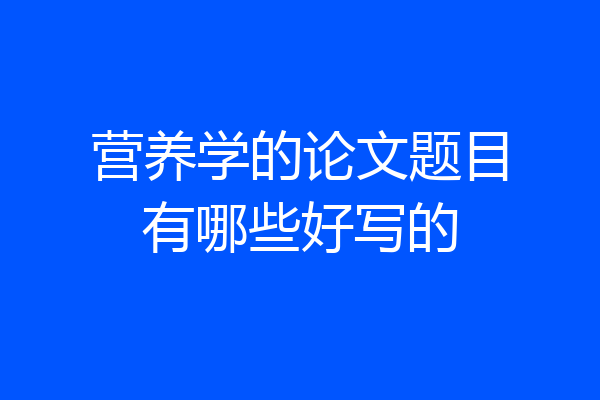 营养学的论文题目有哪些好写的