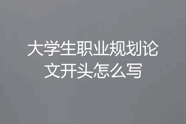 大学生职业规划论文开头怎么写