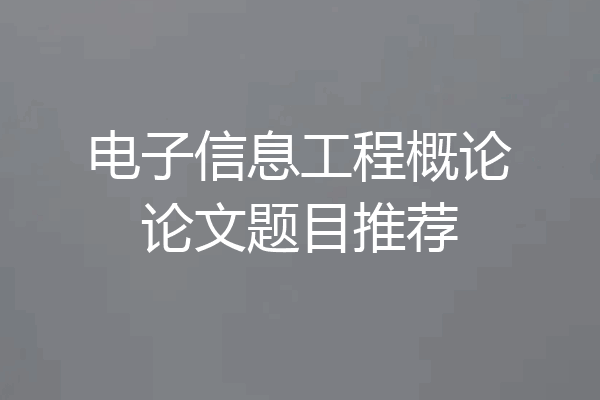 电子信息工程概论论文题目推荐