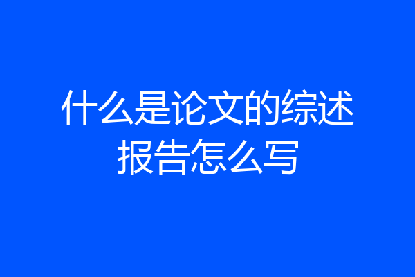 什么是论文的综述报告怎么写