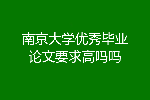 南京大学优秀毕业论文要求高吗吗