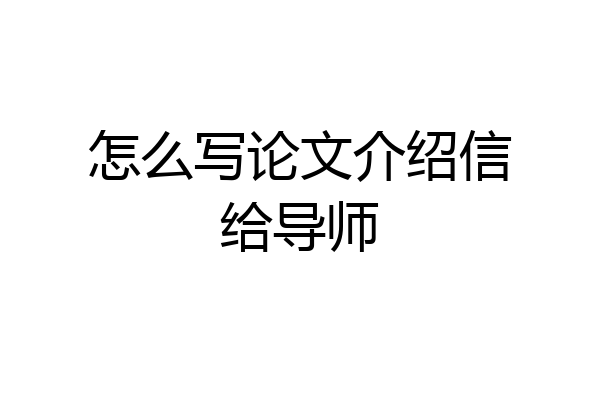 怎么写论文介绍信给导师