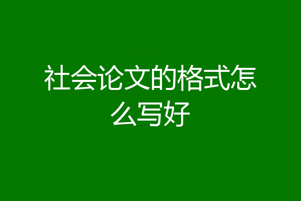 社会论文的格式怎么写好