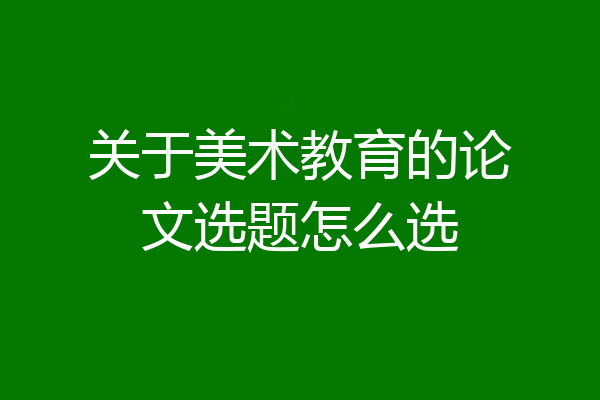 关于美术教育的论文选题怎么选
