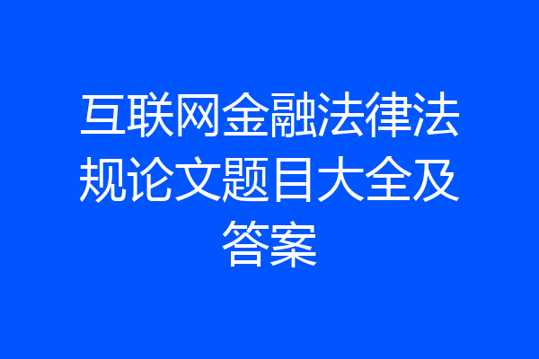 互联网金融法律法规论文题目大全及答案