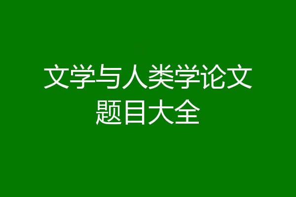 文学与人类学论文题目大全