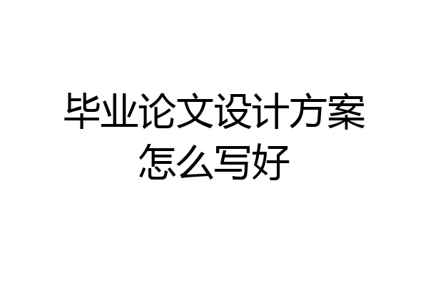毕业论文设计方案怎么写好