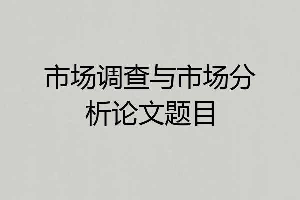 市场调查与市场分析论文题目