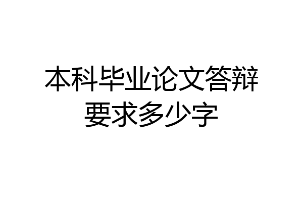 本科毕业论文答辩要求多少字