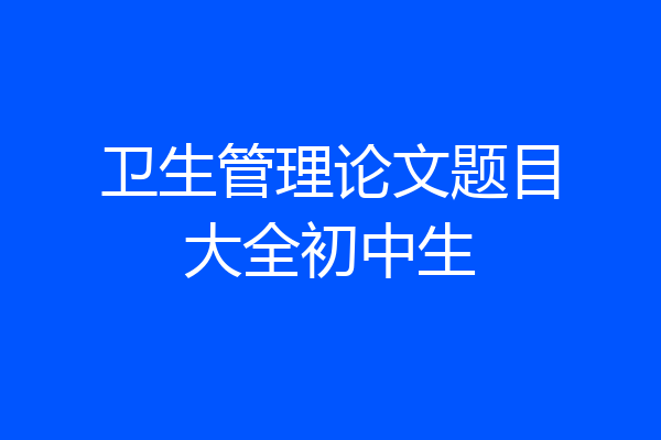 卫生管理论文题目大全初中生