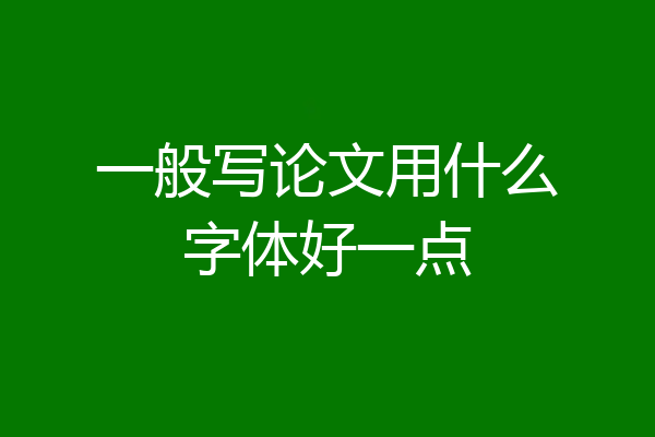 一般写论文用什么字体好一点