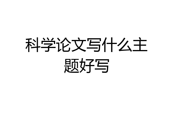 科学论文写什么主题好写