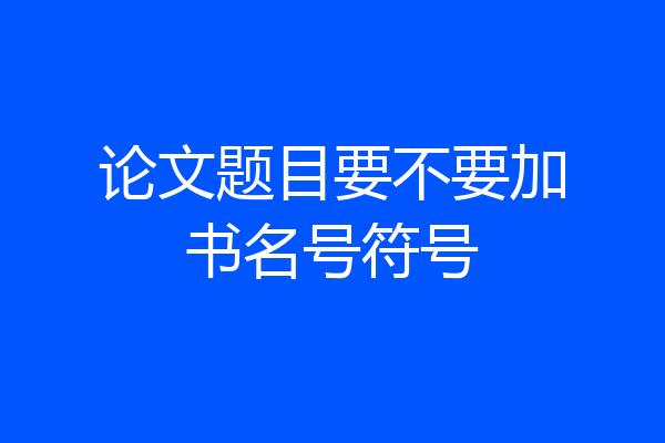 论文题目要不要加书名号符号
