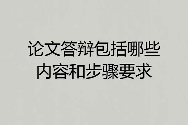 论文答辩包括哪些内容和步骤要求