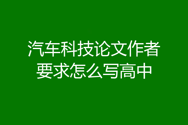 汽车科技论文作者要求怎么写高中