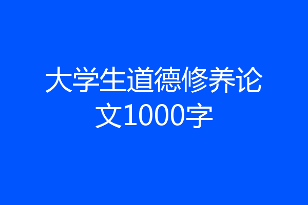 大学生道德修养论文1000字