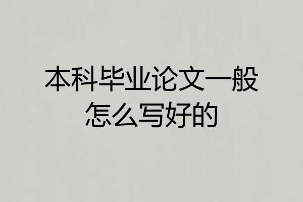 本科毕业论文一般怎么写好的