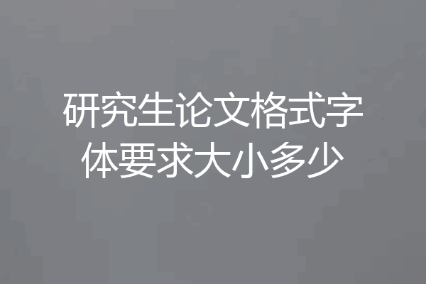 研究生论文格式字体要求大小多少