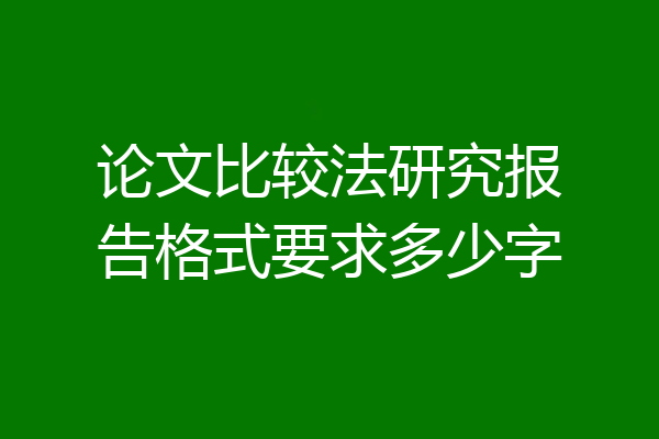 论文比较法研究报告格式要求多少字
