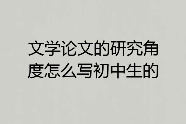文学论文的研究角度怎么写初中生的