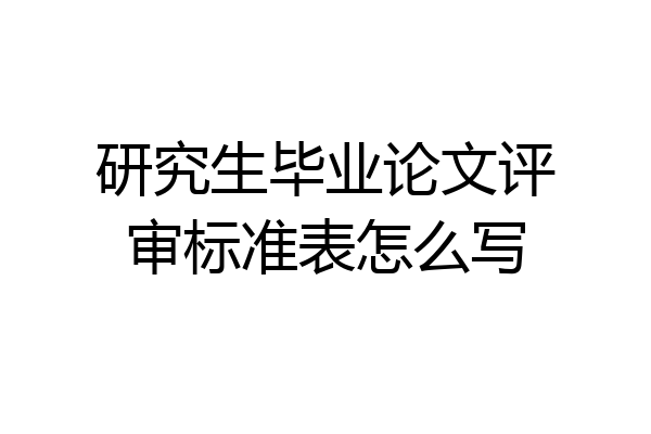 研究生毕业论文评审标准表怎么写