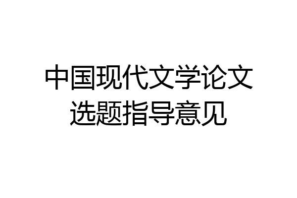 中国现代文学论文选题指导意见