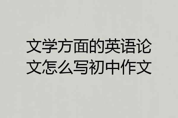 文学方面的英语论文怎么写初中作文