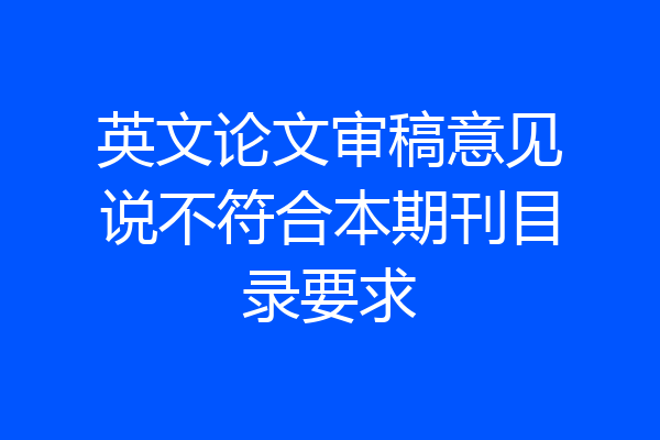 英文论文审稿意见说不符合本期刊目录要求