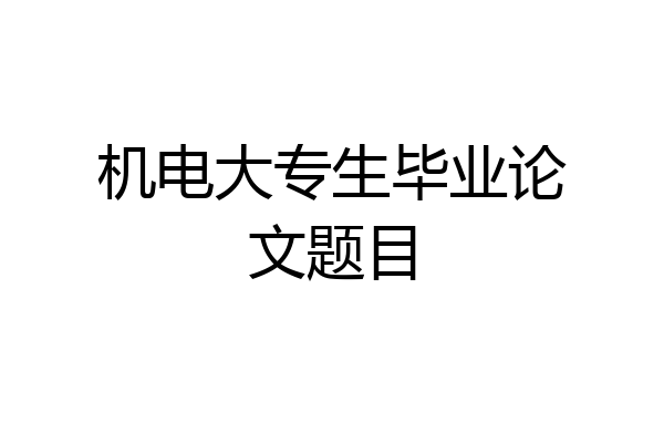 机电大专生毕业论文题目