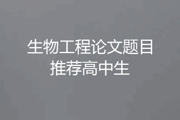 生物工程论文题目推荐高中生