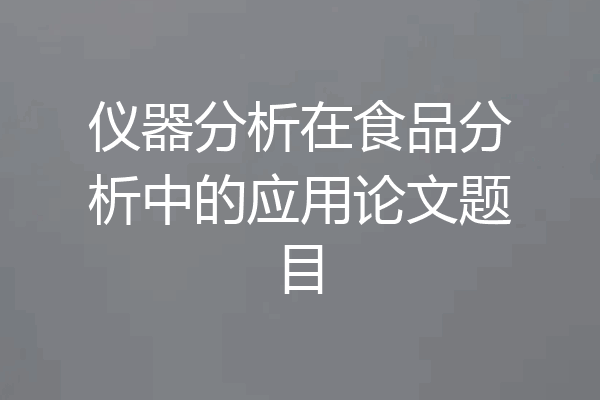 仪器分析在食品分析中的应用论文题目