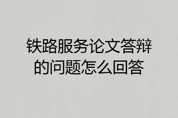 铁路服务论文答辩的问题怎么回答