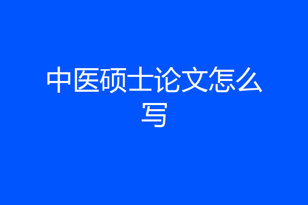 中医硕士论文怎么写