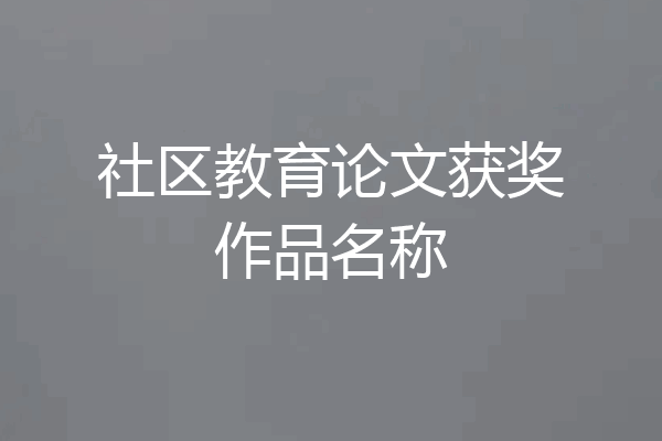 社区教育论文获奖作品名称