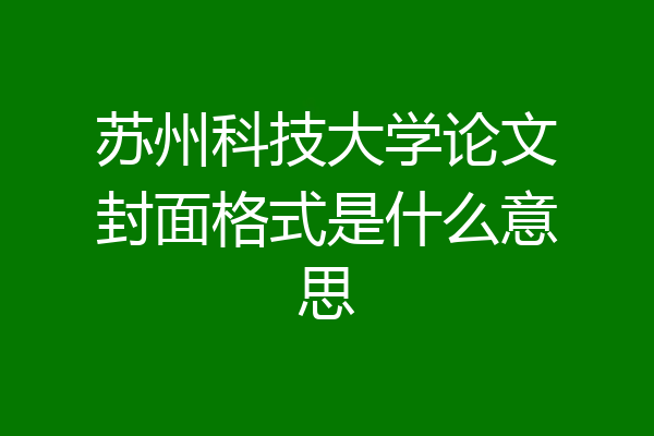 苏州科技大学论文封面格式是什么意思