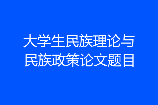 大学生民族理论与民族政策论文题目