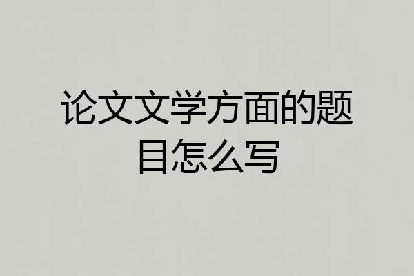 论文文学方面的题目怎么写