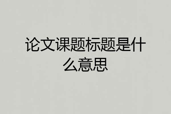 论文课题标题是什么意思