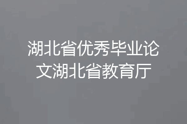 湖北省优秀毕业论文湖北省教育厅