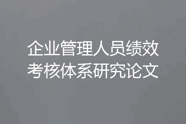 企业管理人员绩效考核体系研究论文