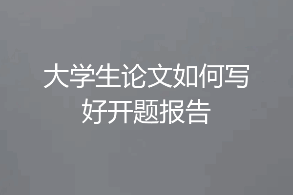 大学生论文如何写好开题报告