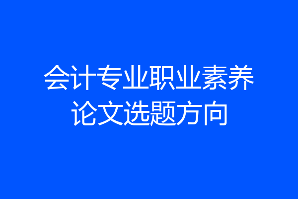 会计专业职业素养论文选题方向