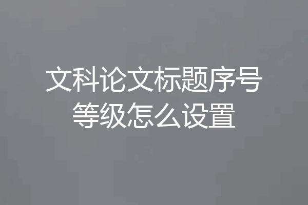 文科论文标题序号等级怎么设置
