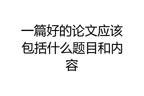 一篇好的论文应该包括什么题目和内容