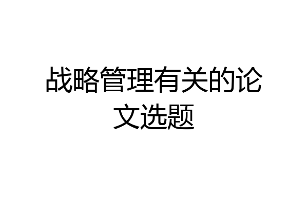 战略管理有关的论文选题