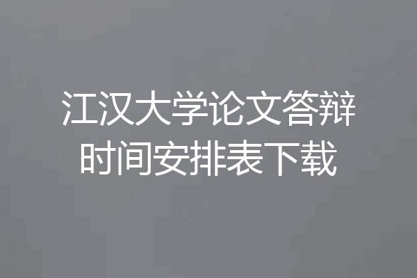 江汉大学论文答辩时间安排表下载
