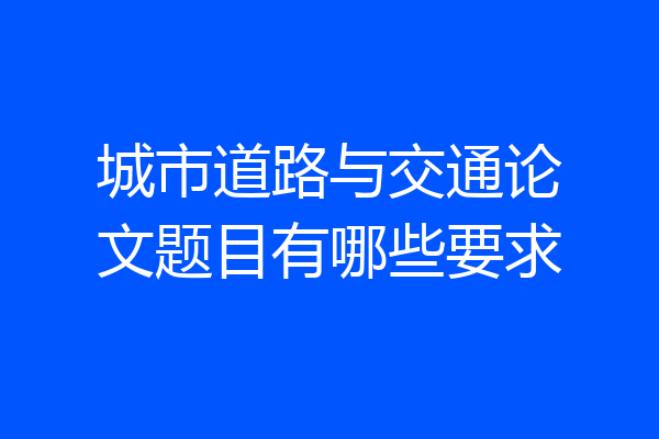 城市道路与交通论文题目有哪些要求
