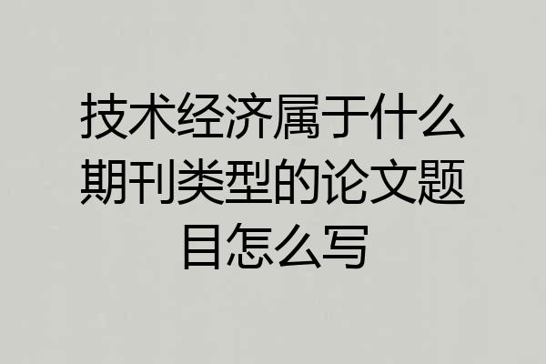 技术经济属于什么期刊类型的论文题目怎么写