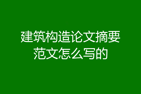建筑构造论文摘要范文怎么写的
