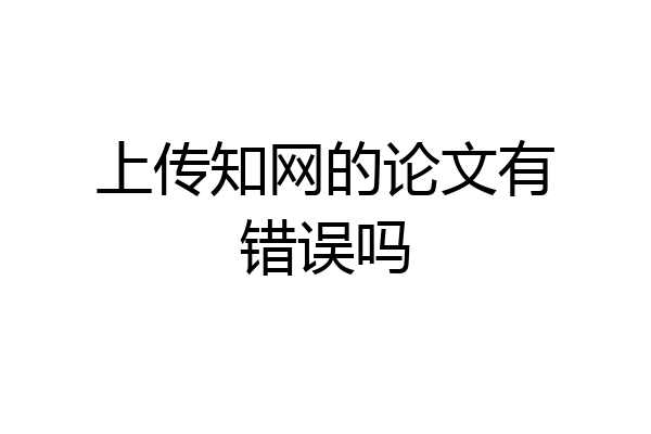上传知网的论文有错误吗